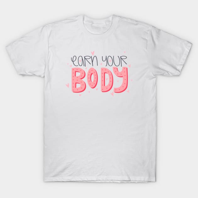 Earn Your Body T-Shirt by Phorase